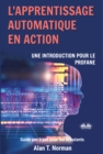Image for L&#39;Apprentissage Automatique En Action: Guide Pour Le Profane, Guide D&#39;apprentissage Progressif Pour Debutants (Apprentissage Automatique)