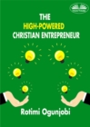 Image for High-Powered Christian Entrepreneur: How To Achieve Your Life And Financial Goals