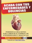 Image for Acaba Con Tus Enfermedades Y Dolencias: Poderosas Oraciones Para Liberar El Espiritu De Enfermedades Y Dolencias