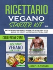 Image for Ricettario Vegano Starter Kit: Raccolta Delle 200 Ricette Vegane Piu Ricercate E Tutto Quello Che Dovete Sapere Sul Cibo