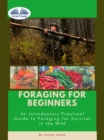 Image for Foraging For Beginners: A Practical Guide To Foraging For Survival In The Wild