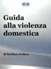 Image for Guida Alla Violenza Domestica: Affrontare Gli Abusi Nelle Relazioni