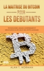 Image for La Maitrise Du Bitcoin Pour Les Debutants: Technologies, Minage, Investissement Et Negociation Du Bitcoin Et Des Crypto-Monnaies