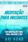 Image for Meditacao Para Iniciantes: Meditacao: A Chave Para A Felicidade 100 Meditacoes Para Cura, Sucesso E Paz