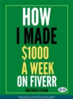 Image for How I Made $1000 A Week On Fiverr: Earning Money On The Internet By Becoming A Freelancer
