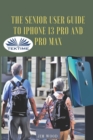 Image for The Senior User Guide To IPhone 13 Pro And Pro Max : The Complete Step-By-Step Manual To Master And Discover All Apple IPhone 13 Pro And Pro Max Tips &amp; Tricks