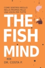Image for The Fish Mind. Come Sentirsi Meglio Nella Propria Pelle Una Volta Per Tutte