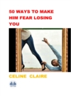 Image for 50 Ways To Make Him Fear Losing You