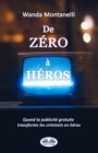 Image for De Zero A Heros: From Zero To Hero. Quand La Publicite Gratuite Transforme Les Criminels En Heros