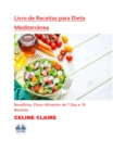 Image for Livro De Receitas Para Dieta Mediterranea: Beneficios, Plano Alimentar De 7 Dias E 74 Receitas