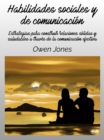Image for Habilidades Sociales Y De Comunicacion: Estrategias Para Construir Relaciones Solidas Y Saludables A Traves De La Comunicacion Efectiva