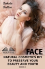Image for Face Natural Cosmetics Diy To Preserve Your Beauty And Youth: Book 1