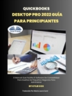 Image for Quickbooks Desktop Pro 2022 Guia Para Principiantes: El Manual Que Facilita El Software De Contabilidad Para Duenos De Pequenos Negocios Para Administrar