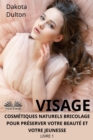 Image for Visage Cosmetiques Naturels Bricolage Pour Preserver Votre Beaute Et Votre Jeunesse: Livre 1