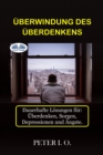 Image for Uberwindung Des Uberdenkens: Dauerhafte Losungen Fur: Overthinking, Sorgen, Depressionen Und Angste.