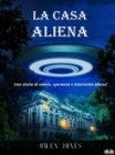 Image for La Casa Aliena : Una Storia D&#39;Amore, Speranza E Intervento Alieno: Una Storia D&#39;Amore, Speranza E Intervento Alieno