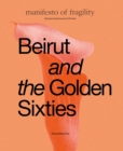 Image for Beirut and the golden sixties  : manifesto of fragilty