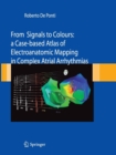 Image for From Signals to Colours : A Case-based Atlas of Electroanatomic Mapping in Complex Atrial arrhythmias