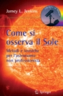 Image for Come si osserva il Sole: Metodi e tecniche per l&#39;astronomo non professionista