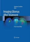 Image for Imaging Gliomas After Treatment : A Case-based Atlas