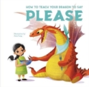 Image for How to Teach your Dragon to Say Please