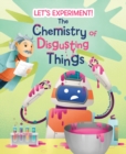 Image for The Chemistry of Disgusting Things : Let&#39;s Experiment!