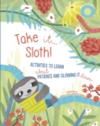 Image for Take It... Sloth! : Activities to Learn About Patience and Slowing It Down