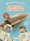 Image for I Want to be an Astronaut : Build Up Your Job