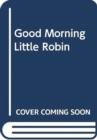 Image for Good Morning, Little Robin!