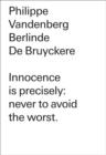 Image for Philippe Vandenberg/Berlinde De Bruyckere, Innocence is precisely - never to avoid the worst