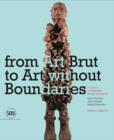 Image for From art brut to art without boundaries  : a century of fascination through the eyes of Hans Prinzhorn, Jean Dubuffet, and Harald Szeemann