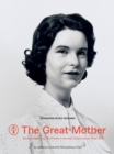 Image for The great mother  : women, maternity, and power in art and visual culture, 1900-2015