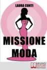 Image for Missione moda : Come Accettare i Propri Difetti Fisici e Sentirsi Irresistibili grazie a Look, Make-Up e Accessori
