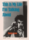 Image for Danny Lyon: This is My Life I&#39;m Talking About