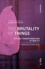 Image for The Brutality of Things : Psychic Transformations of Reality
