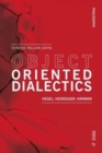 Image for Object oriented dialectics  : Hegel, Heidegger, Harman
