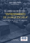 Image for &amp;quot;el Libro Secreto Del Entrenamiento De La Vieja Escuela&amp;quote: Como Aplicar Los Secretos Del Culturismo Original