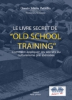 Image for Le Livre Secret De L&#39;Entrainement Old School: Comment Appliquer Les Secrets Du Culturisme Originel