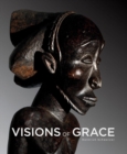 Image for Visions of grace  : 100 African masterpieces from the collection of Daniel and Marian Malcolm