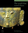 Image for The World that Wasn&#39;t There : Pre-Columbian Art in the Ligabue Collection