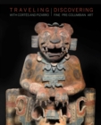 Image for Traveling with Cortes and Pizarro : Discovering Fine Pre-Columbian Art