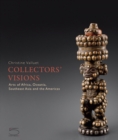 Image for Collectors&#39; Visions : Arts of Africa, Oceania, Southeast Asia and the Americas