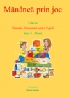 Image for Mananca Prin Joc. Caiet De Educatie Alimentara Pentru Copii Intre 6-10 Ani