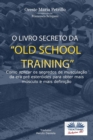 Image for O Livro Secreto da &quot;Old School Training? : Como Aplicar os Segredos do Culturismo