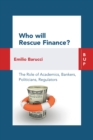 Image for Who will rescue finance?  : the role of the academics, bankers, politicians, regulators