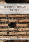 Image for Building Roman Greece. Innovation in vaulted construction in the Peloponnese.: Vincitore del XVII Premio L&#39;ERMA