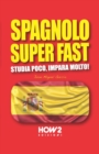Image for Spagnolo Super Fast : Studia Poco, Impara Molto!