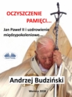 Image for Oczyszczenie Pamieci. Jan Pawel Ii I Modlitwa Miedzypokoleniowa.