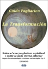 Image for La Transformacion: Sobre El Cuerpo Glorioso Espiritual Y Sobre La Nada Eterna Infernal: (Segun La Antropologia Cristiana En Los Siglos I Y II) Ensayo.