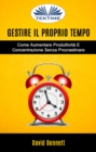 Image for Gestire Il Proprio Tempo: Come Aumentare Produttivita E Concentrazione Senza Procrastinare.